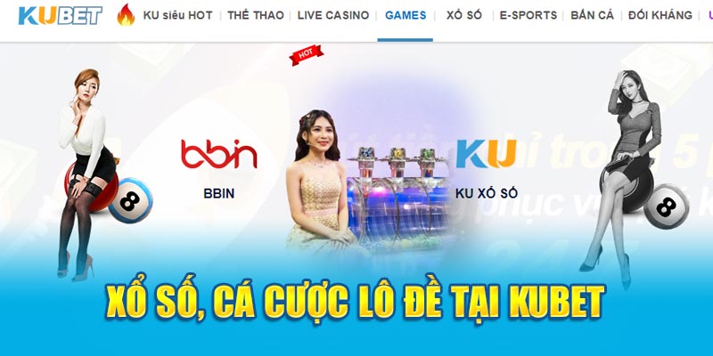 Kubet - nơi lô đề và xổ số được ưa chuộng